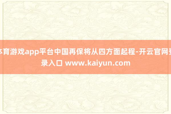 体育游戏app平台中国再保将从四方面起程-开云官网登录入口 www.kaiyun.com