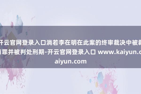 开云官网登录入口淌若李在明在此案的终审裁决中被裁定有罪并被判处刑期-开云官网登录入口 www.kaiyun.com